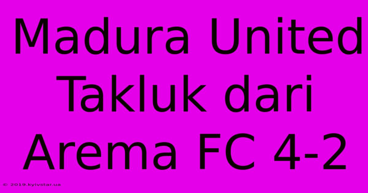 Madura United Takluk Dari Arema FC 4-2