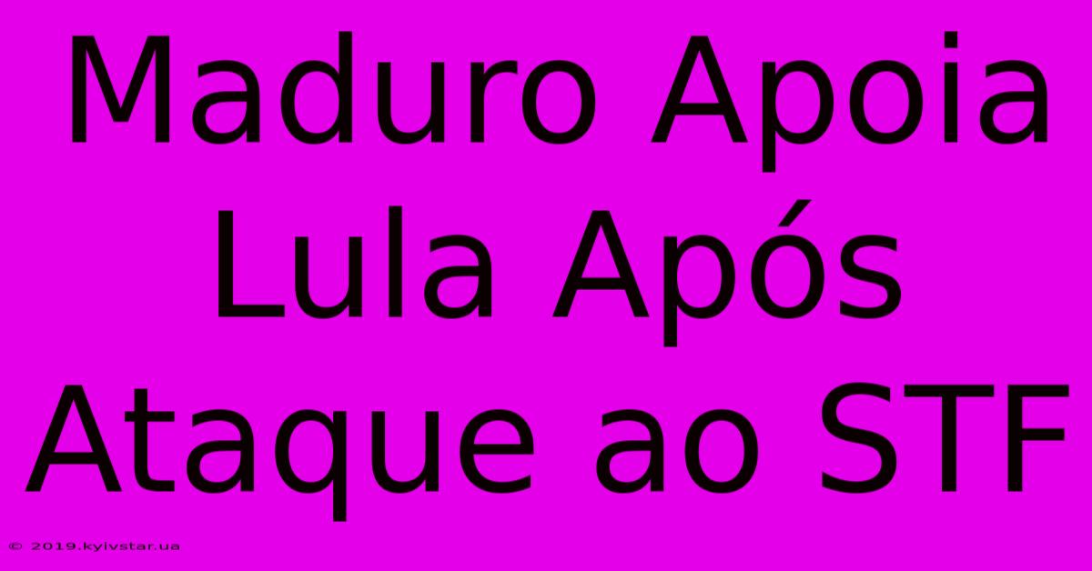 Maduro Apoia Lula Após Ataque Ao STF