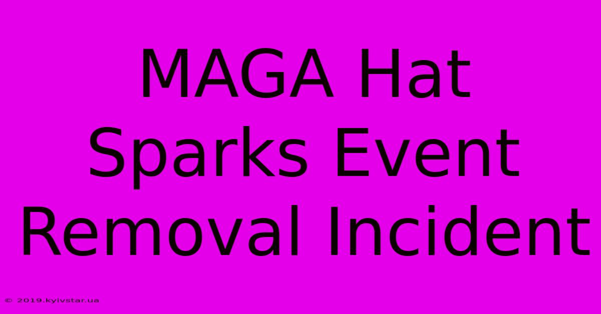 MAGA Hat Sparks Event Removal Incident