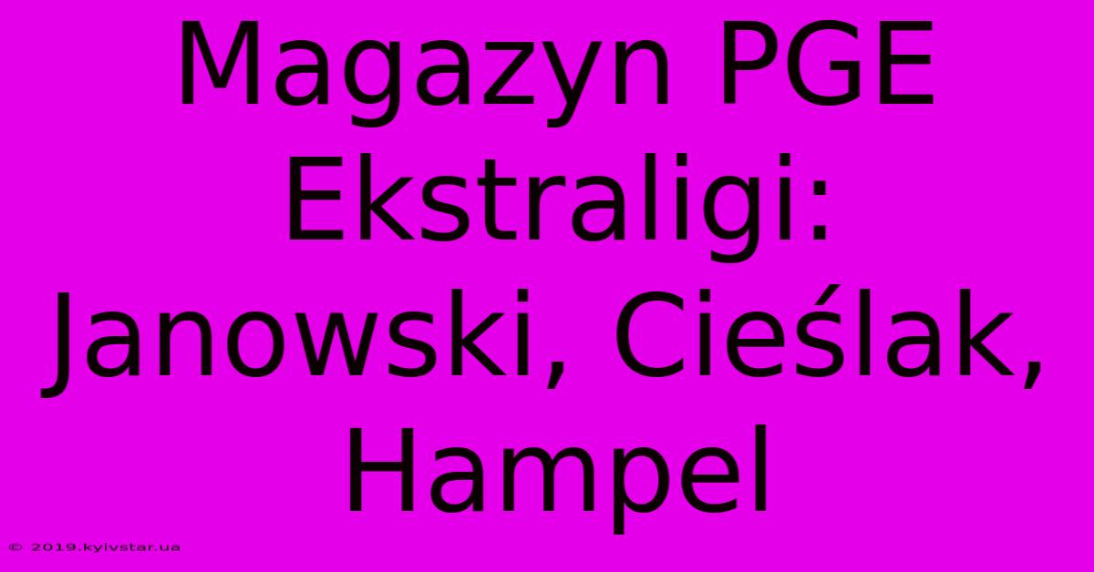 Magazyn PGE Ekstraligi: Janowski, Cieślak, Hampel 