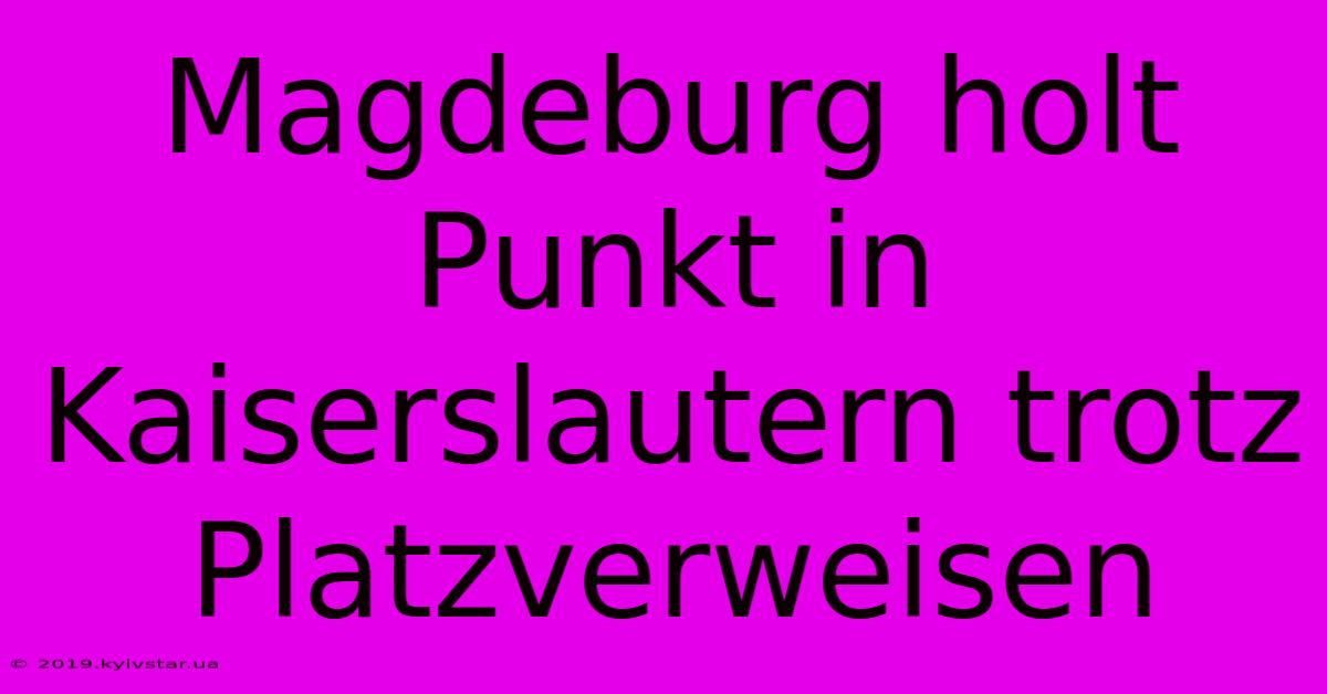 Magdeburg Holt Punkt In Kaiserslautern Trotz Platzverweisen