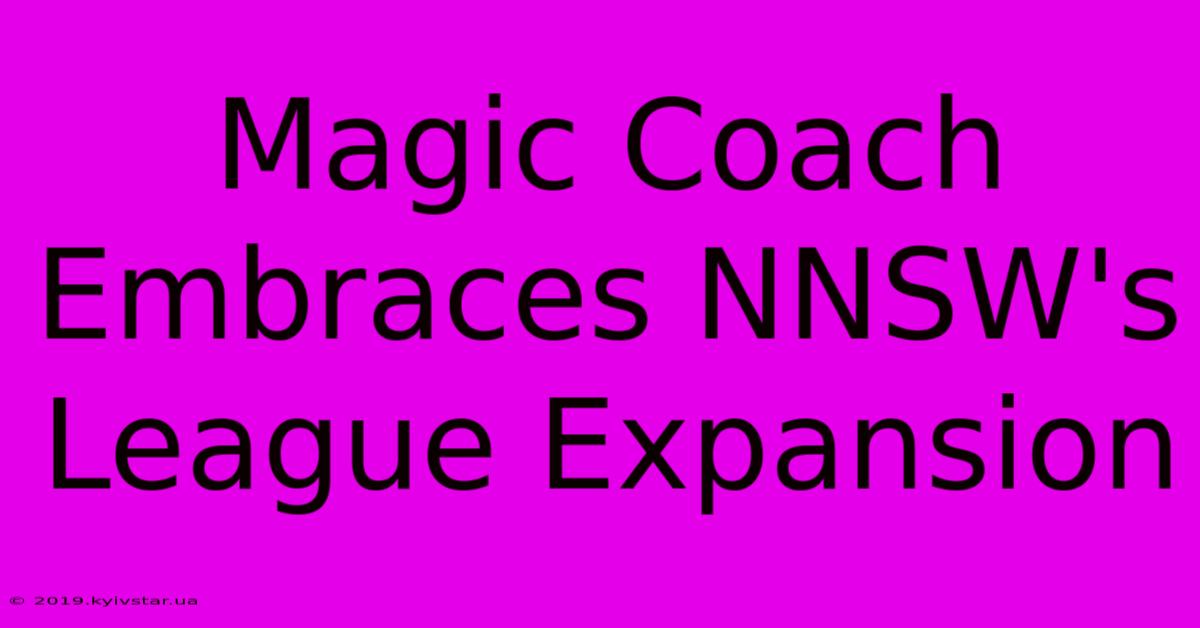 Magic Coach Embraces NNSW's League Expansion