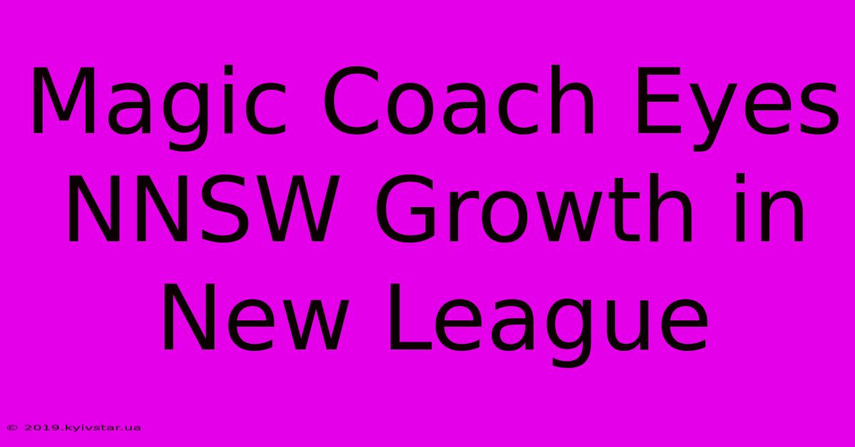 Magic Coach Eyes NNSW Growth In New League