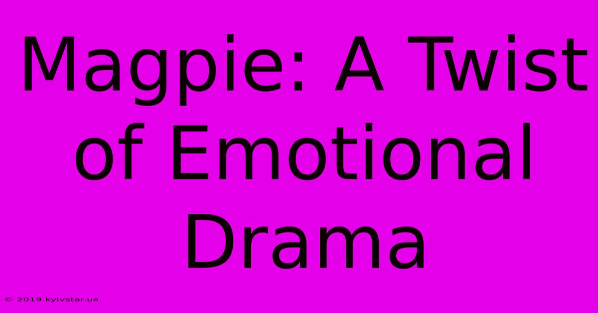 Magpie: A Twist Of Emotional Drama