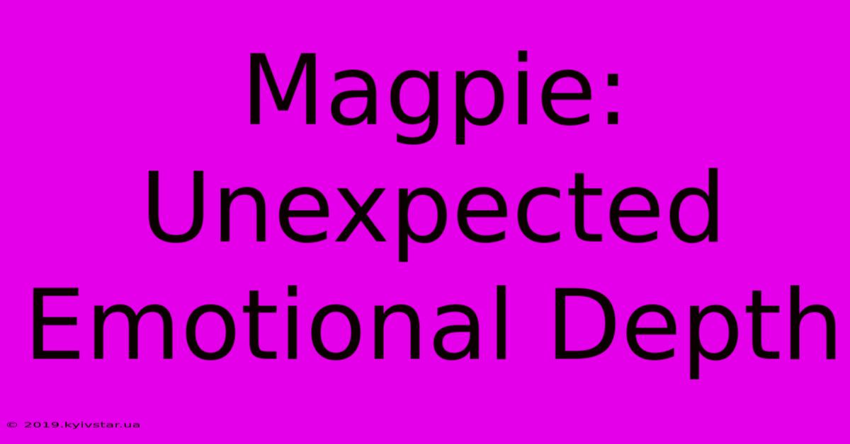 Magpie: Unexpected Emotional Depth 