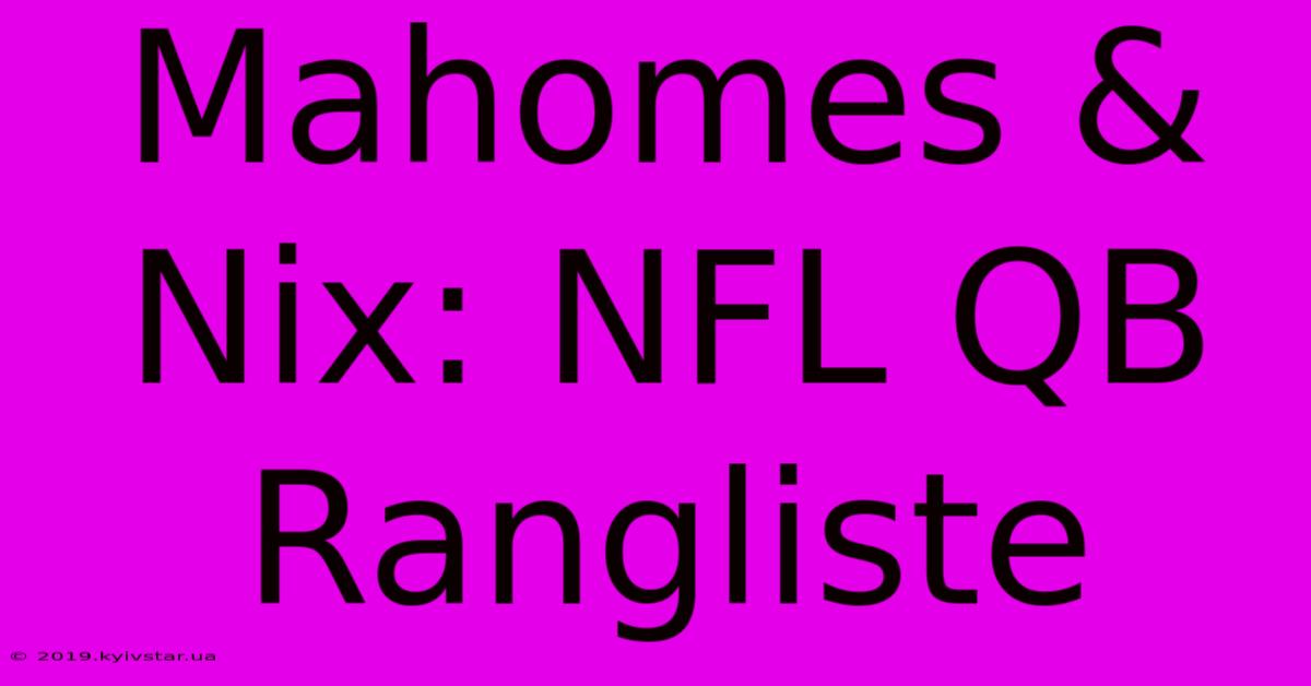 Mahomes & Nix: NFL QB Rangliste