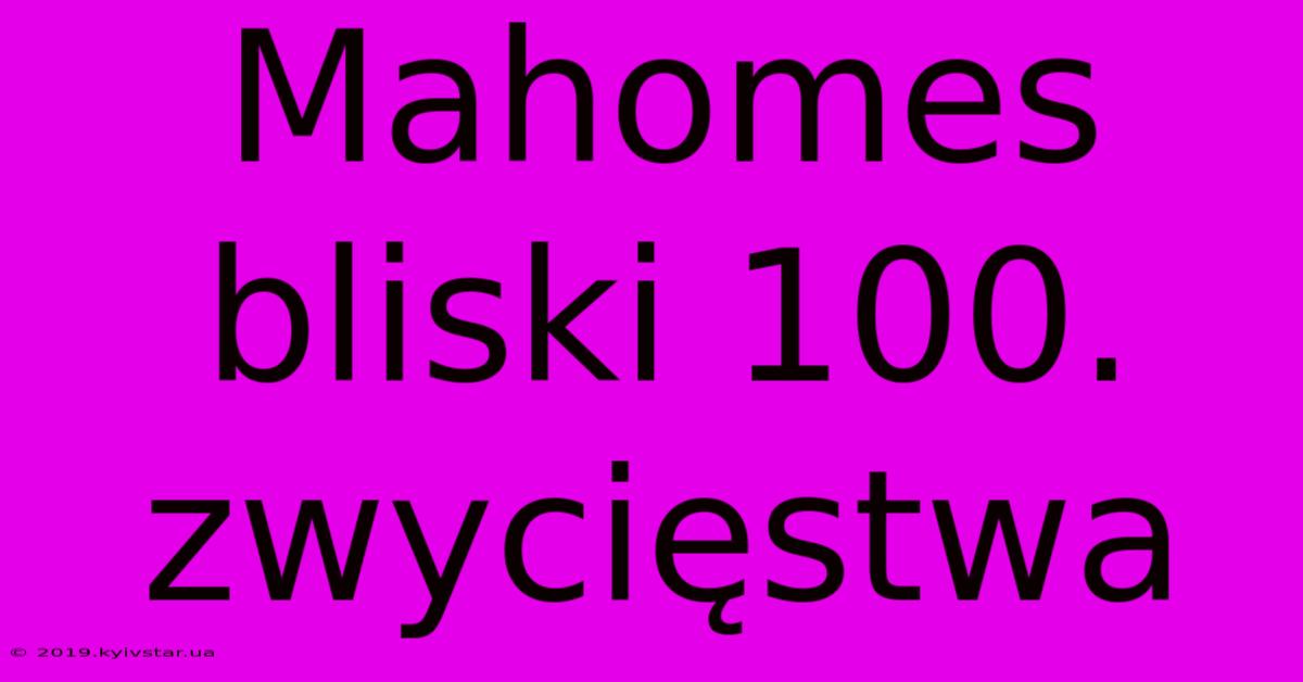 Mahomes Bliski 100. Zwycięstwa