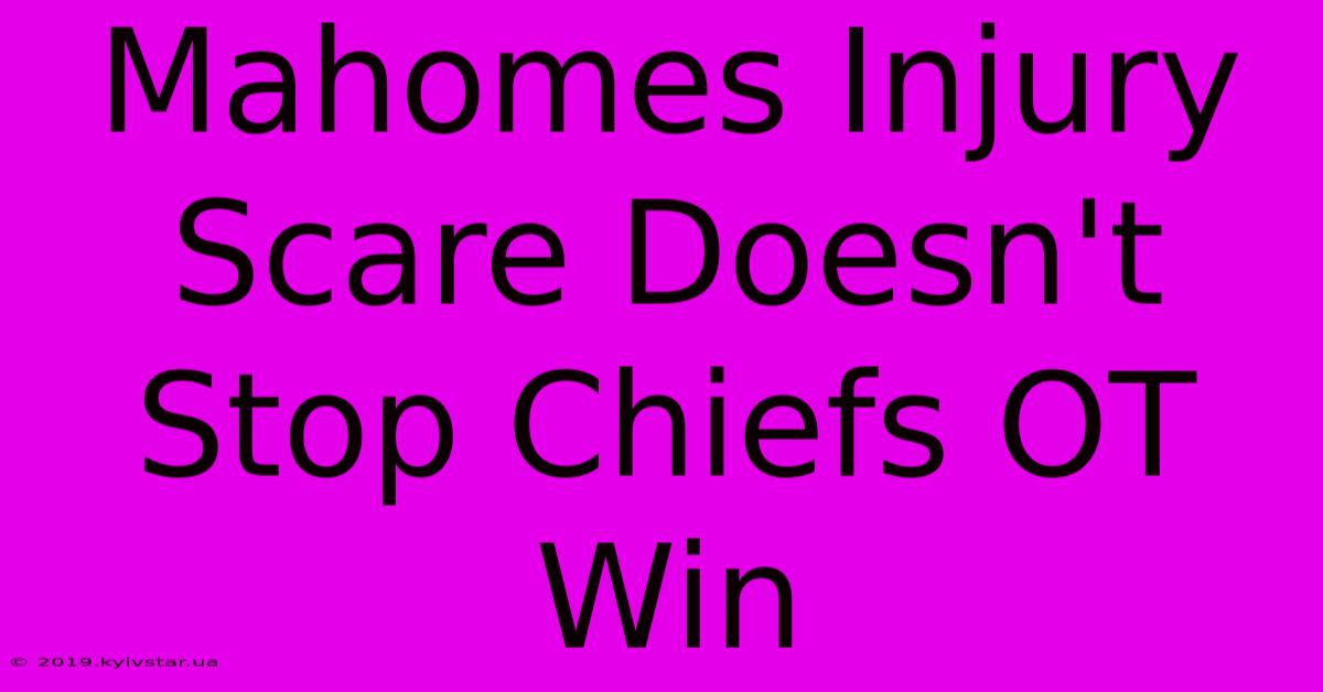 Mahomes Injury Scare Doesn't Stop Chiefs OT Win