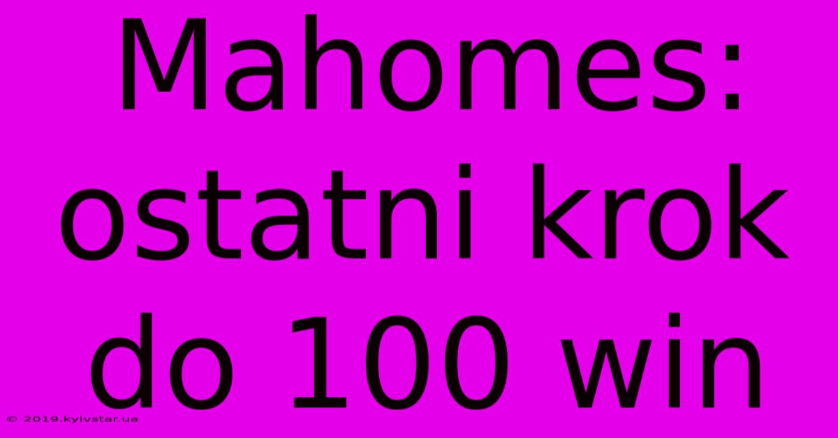 Mahomes: Ostatni Krok Do 100 Win