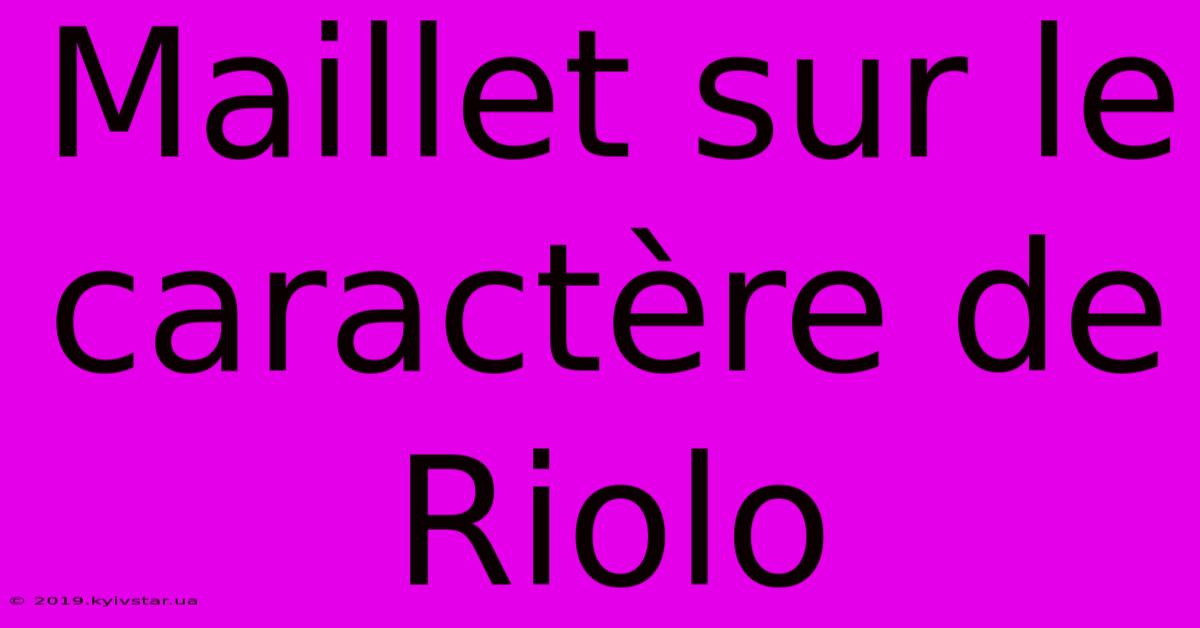 Maillet Sur Le Caractère De Riolo