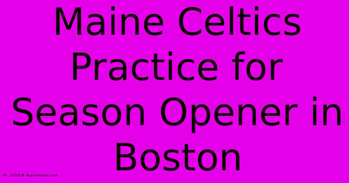 Maine Celtics Practice For Season Opener In Boston