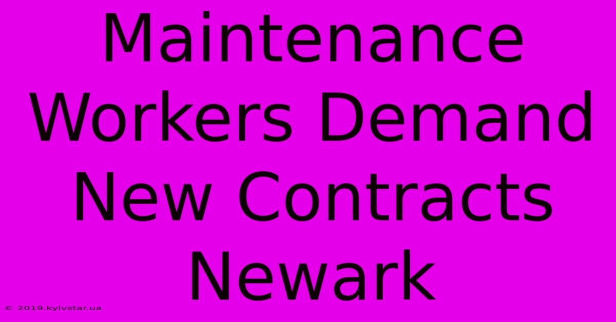 Maintenance Workers Demand New Contracts Newark