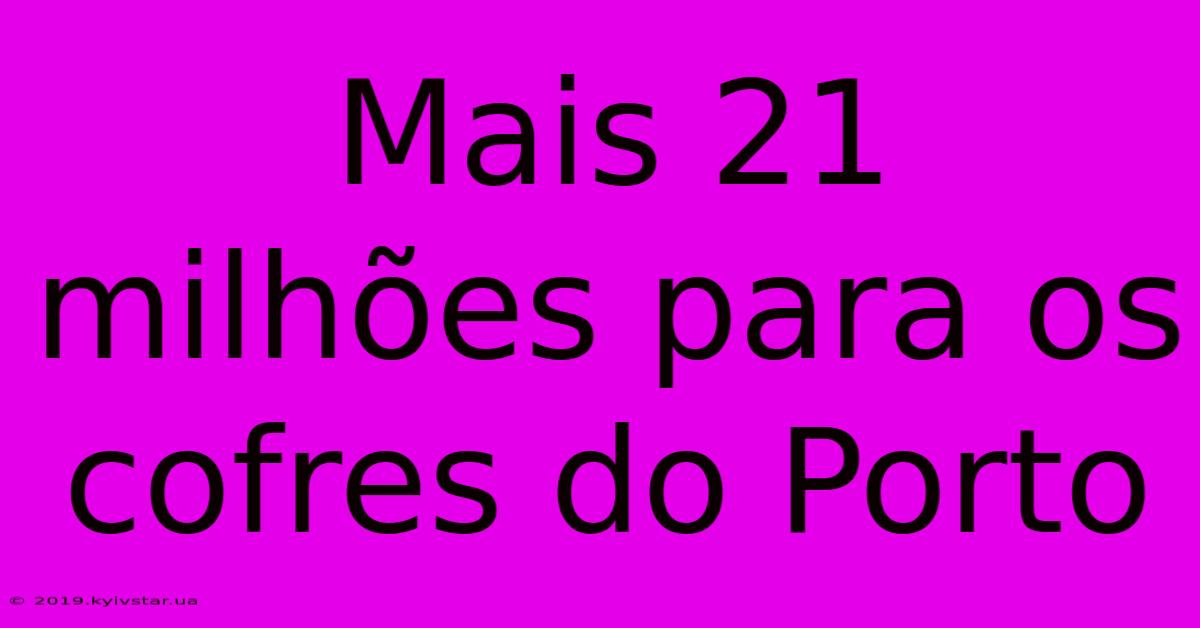 Mais 21 Milhões Para Os Cofres Do Porto