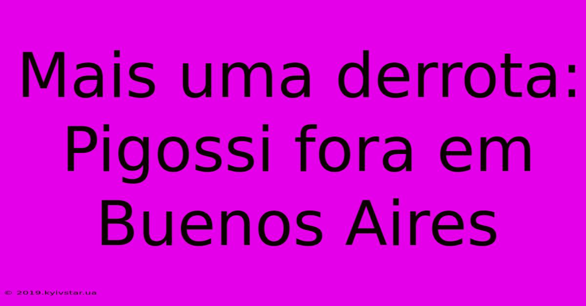 Mais Uma Derrota: Pigossi Fora Em Buenos Aires