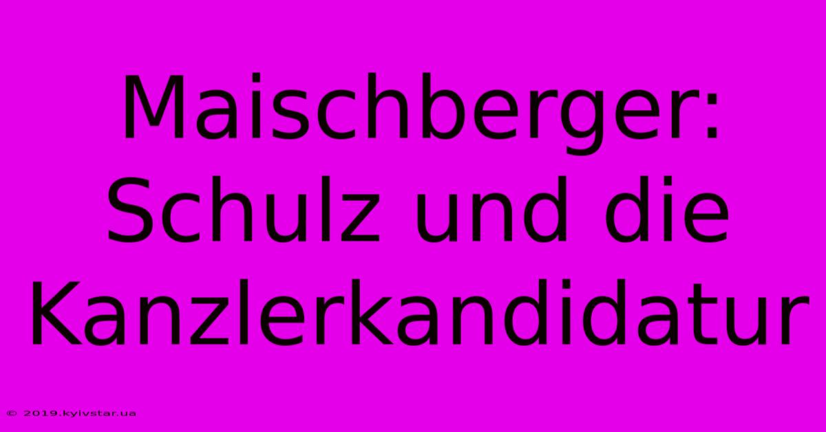 Maischberger: Schulz Und Die Kanzlerkandidatur