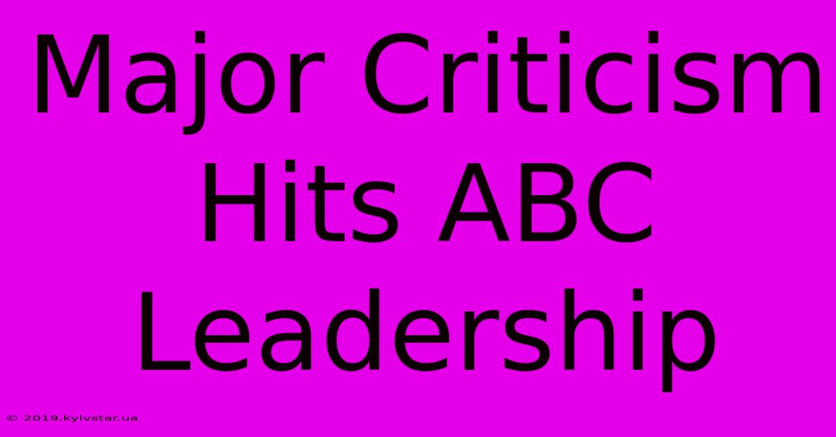 Major Criticism Hits ABC Leadership