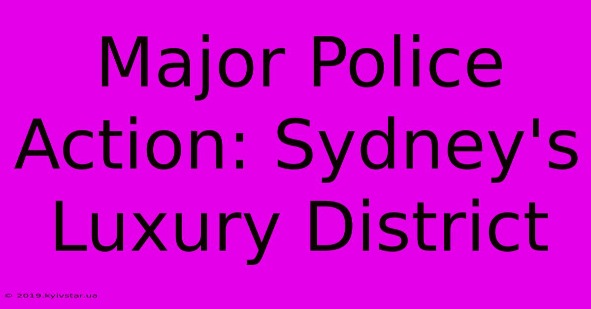 Major Police Action: Sydney's Luxury District