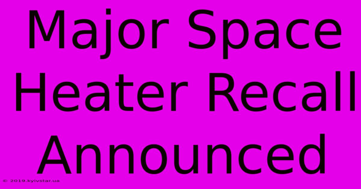 Major Space Heater Recall Announced 