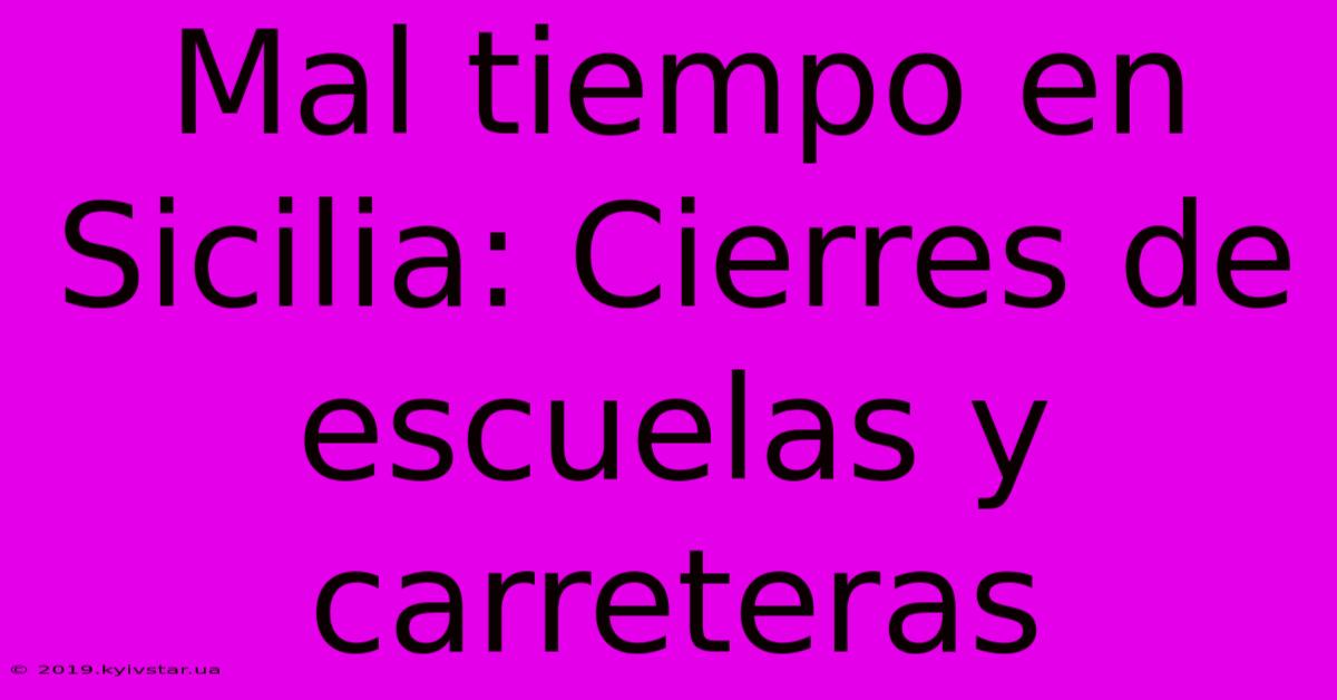 Mal Tiempo En Sicilia: Cierres De Escuelas Y Carreteras 