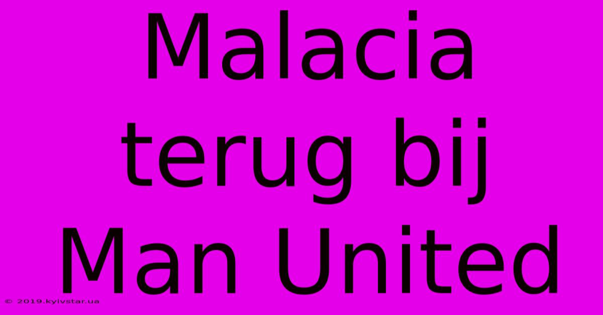 Malacia Terug Bij Man United