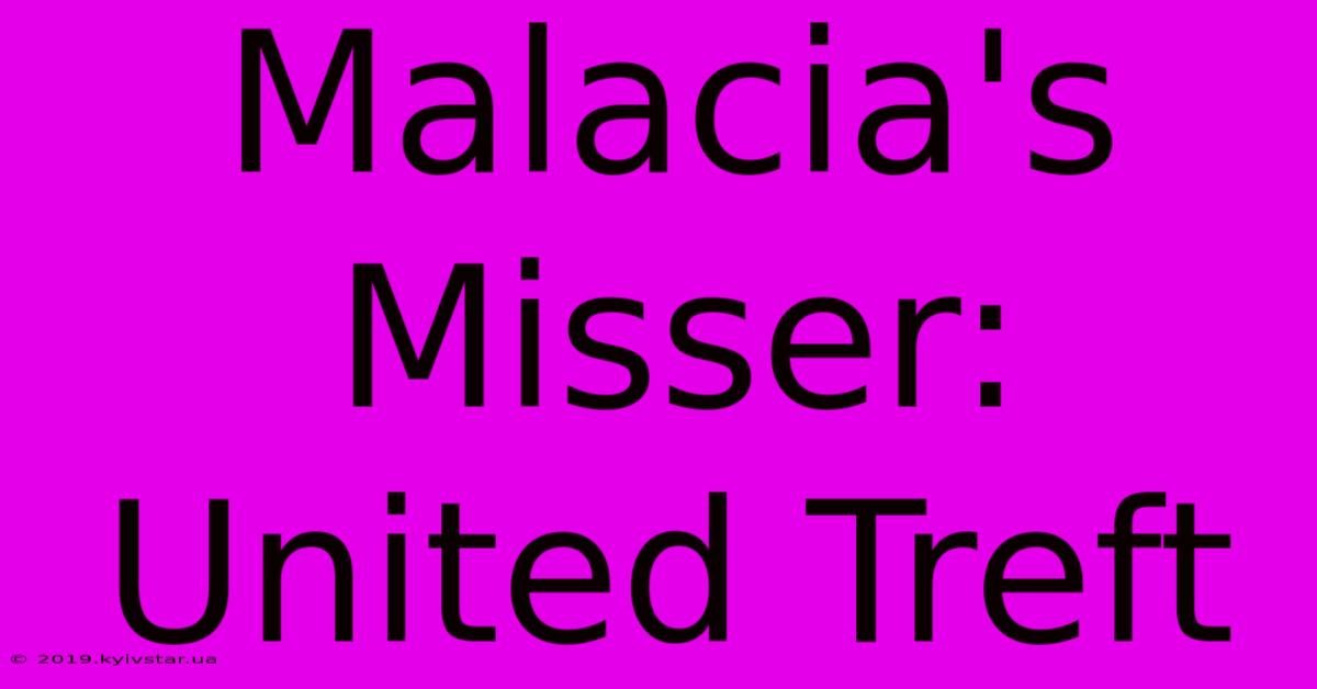 Malacia's Misser: United Treft