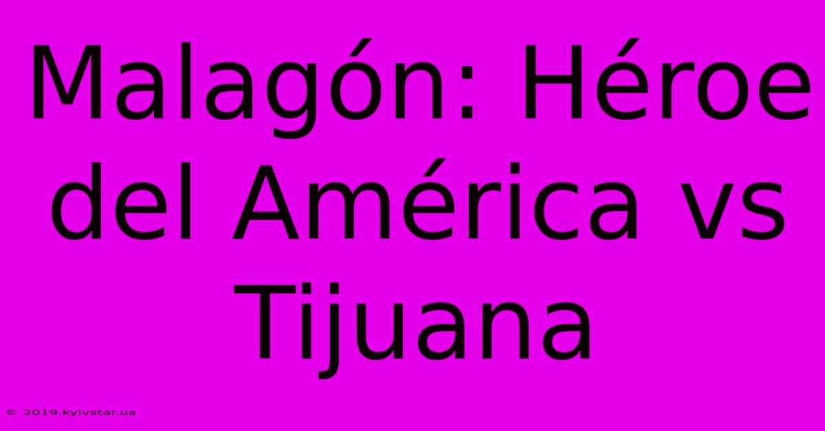 Malagón: Héroe Del América Vs Tijuana