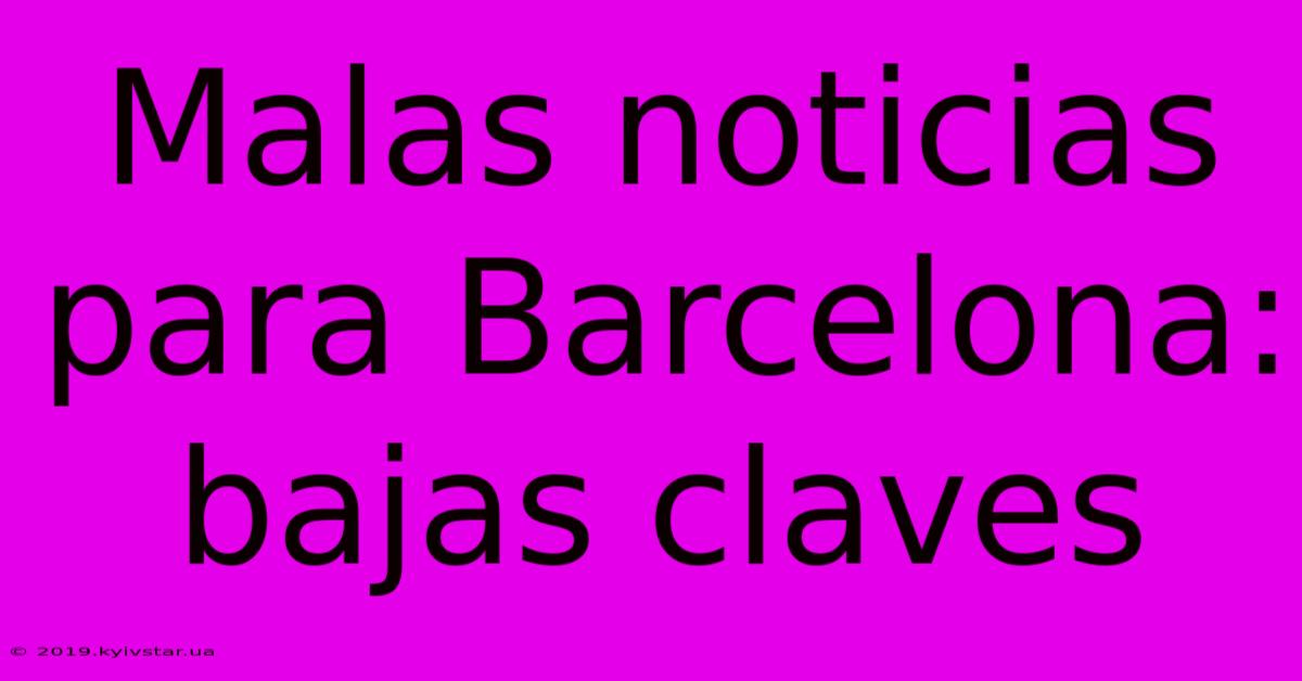 Malas Noticias Para Barcelona: Bajas Claves