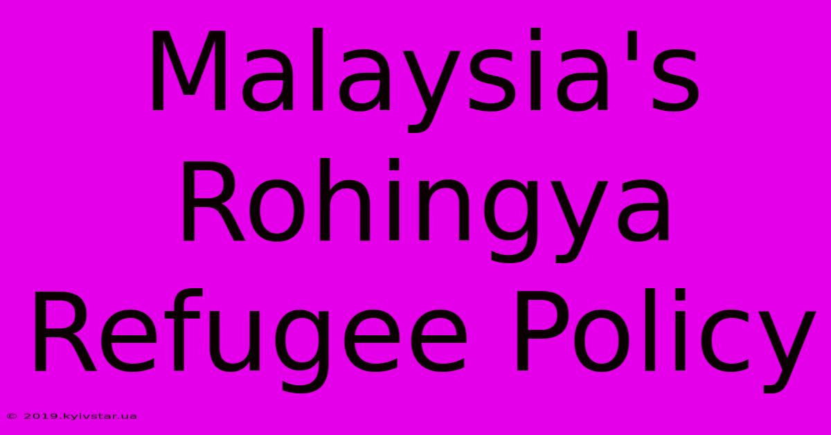 Malaysia's Rohingya Refugee Policy