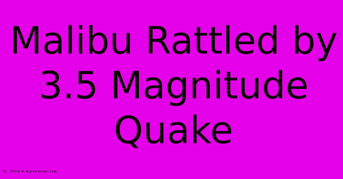 Malibu Rattled By 3.5 Magnitude Quake