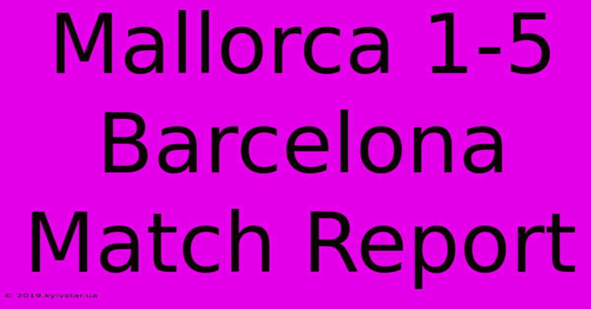 Mallorca 1-5 Barcelona Match Report