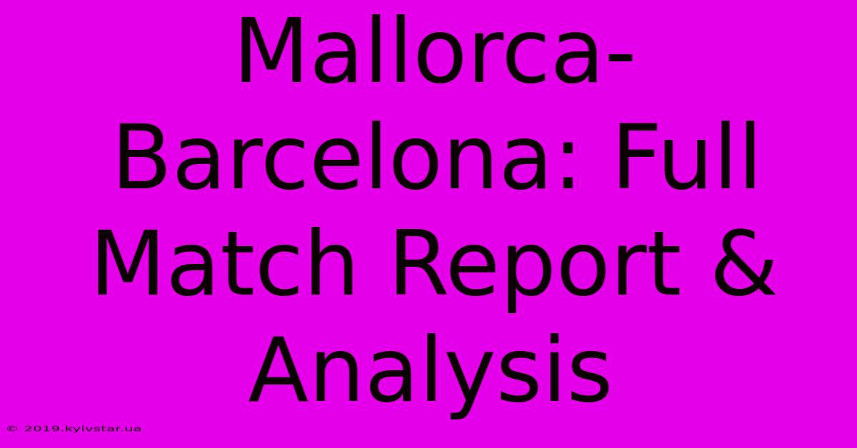 Mallorca-Barcelona: Full Match Report & Analysis