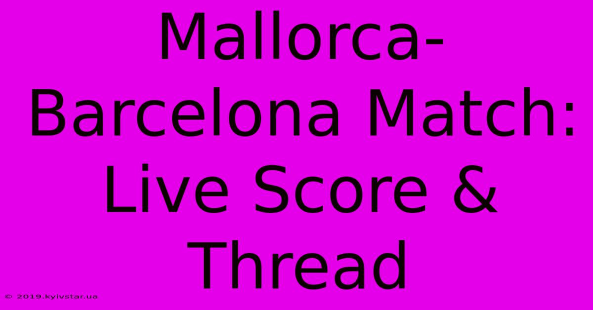 Mallorca-Barcelona Match: Live Score & Thread