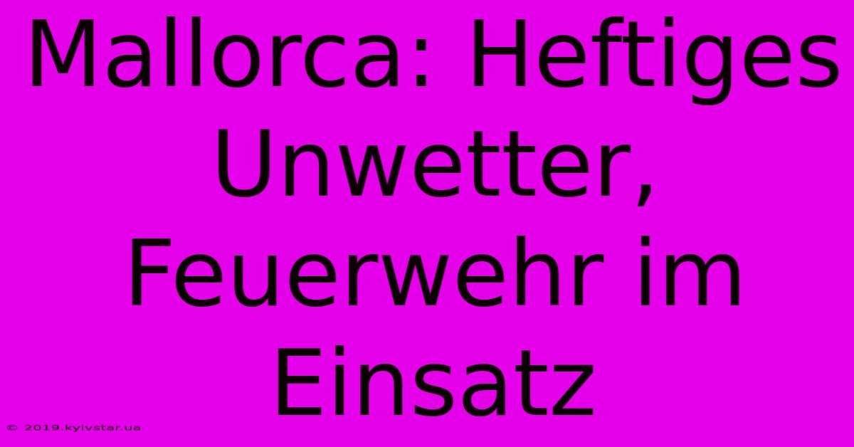 Mallorca: Heftiges Unwetter, Feuerwehr Im Einsatz