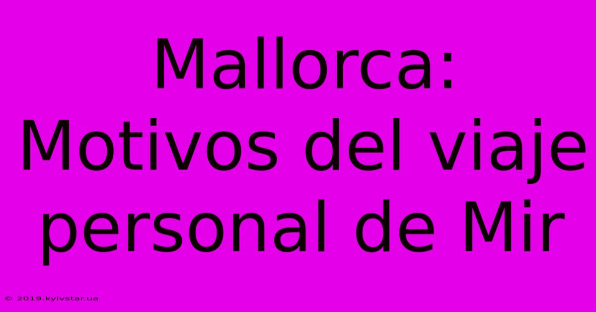 Mallorca: Motivos Del Viaje Personal De Mir