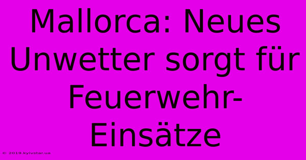 Mallorca: Neues Unwetter Sorgt Für Feuerwehr-Einsätze