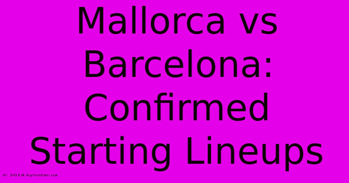 Mallorca Vs Barcelona: Confirmed Starting Lineups