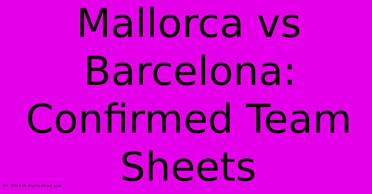 Mallorca Vs Barcelona: Confirmed Team Sheets