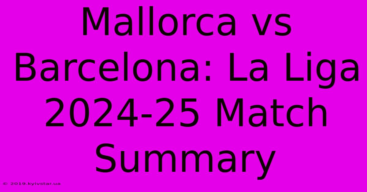 Mallorca Vs Barcelona: La Liga 2024-25 Match Summary