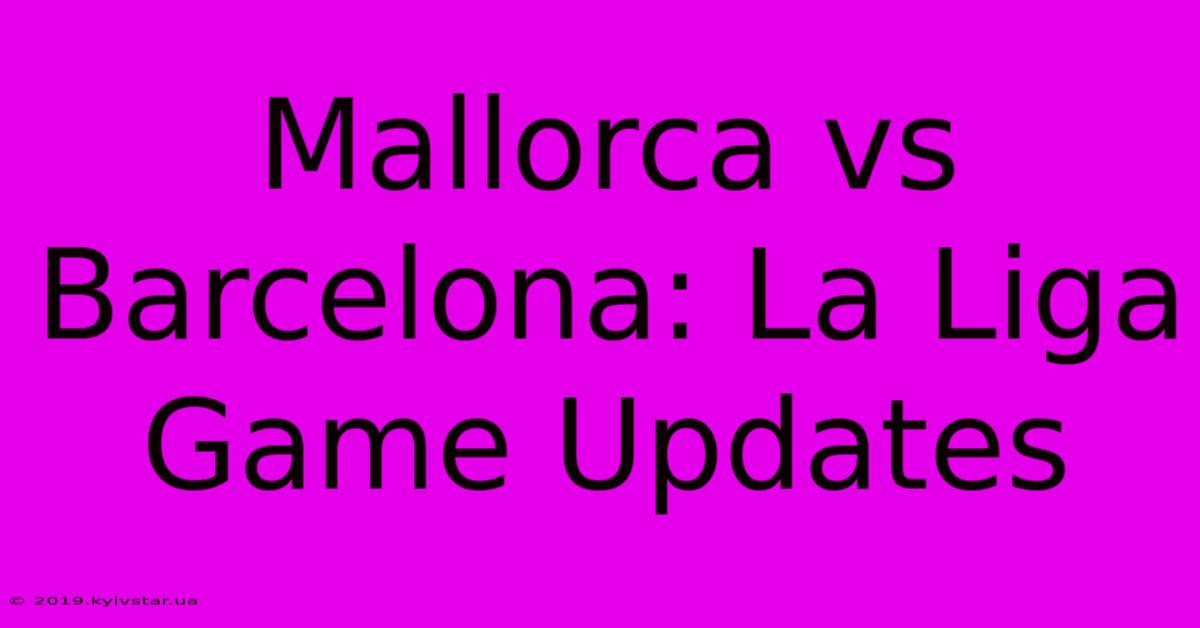 Mallorca Vs Barcelona: La Liga Game Updates