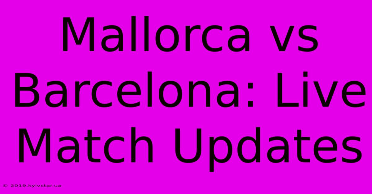 Mallorca Vs Barcelona: Live Match Updates