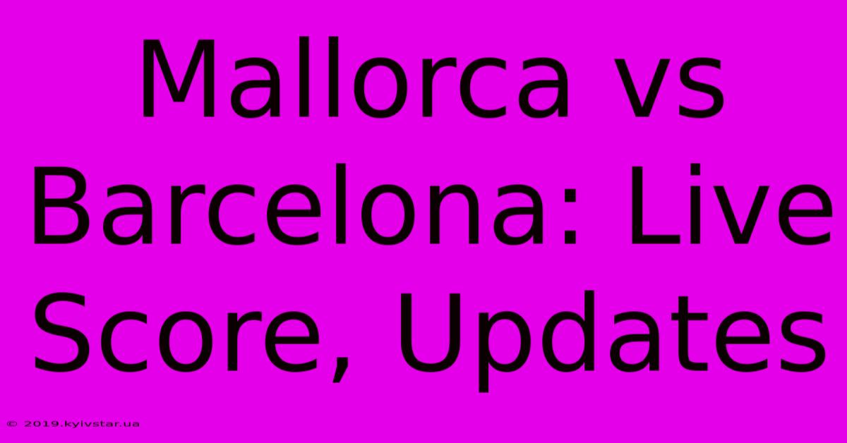 Mallorca Vs Barcelona: Live Score, Updates