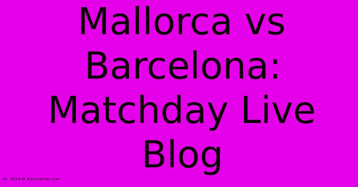 Mallorca Vs Barcelona: Matchday Live Blog