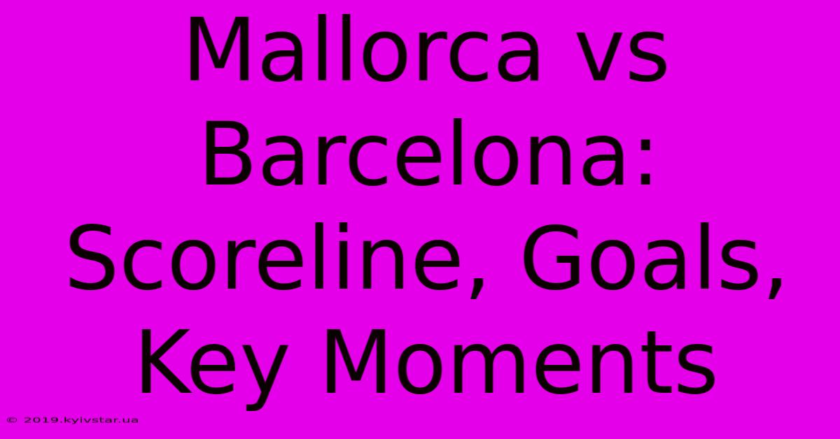 Mallorca Vs Barcelona: Scoreline, Goals, Key Moments