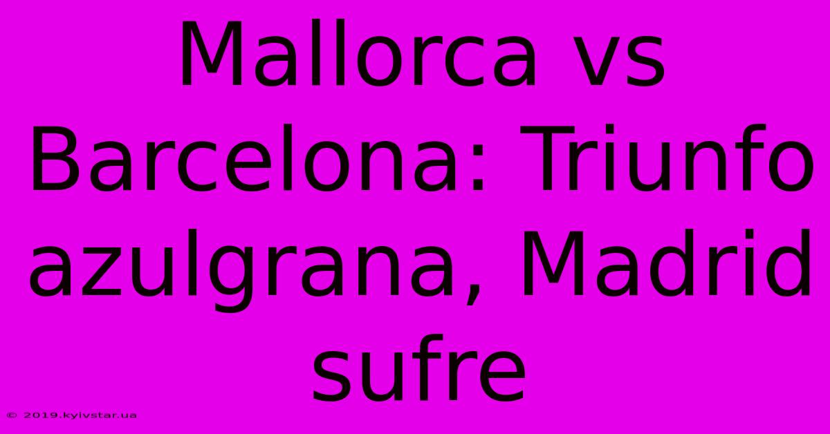 Mallorca Vs Barcelona: Triunfo Azulgrana, Madrid Sufre