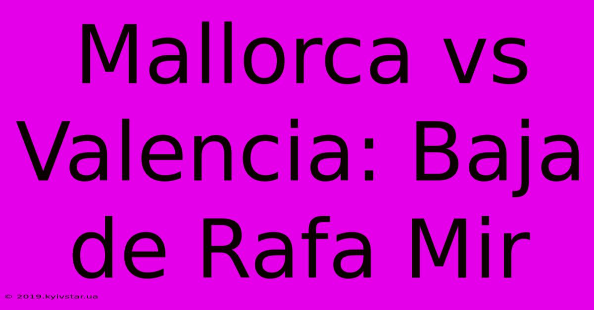 Mallorca Vs Valencia: Baja De Rafa Mir