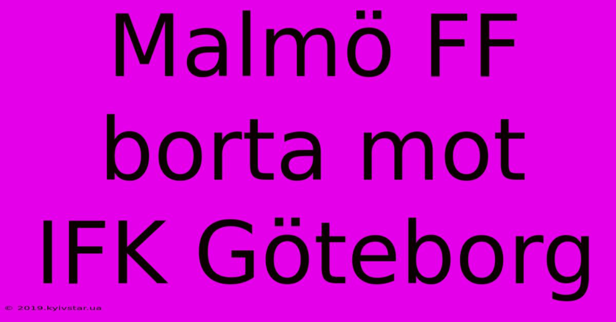 Malmö FF Borta Mot IFK Göteborg