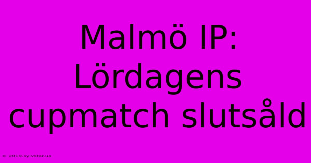 Malmö IP: Lördagens Cupmatch Slutsåld