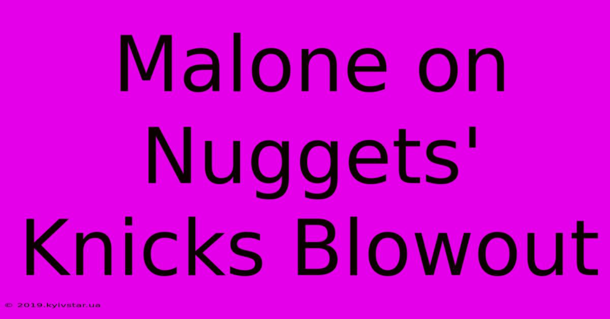 Malone On Nuggets' Knicks Blowout