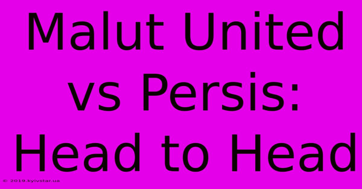 Malut United Vs Persis: Head To Head