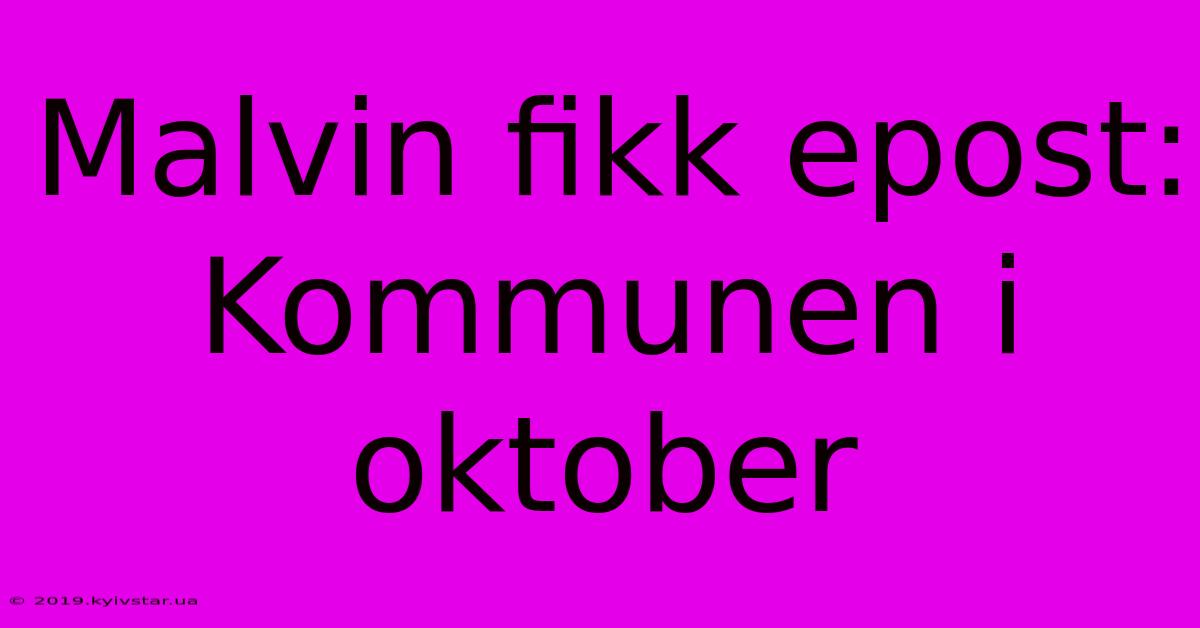 Malvin Fikk Epost: Kommunen I Oktober